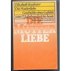 Die Mutterliebe, Geschichte eines Gef�hls vom 17. Jahrhundert bis heute