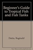 Beginner's guide to tropical fish : (fish tanks, coldwater aquarium fish, pond fish, ponds, and marines)