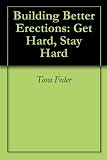 Building Better Erections: Get Hard, Stay Hard