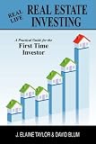 Real Life Real Estate Investing: A Practical Guide for the First Time Investor