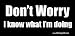 Don't Worry I Know What I'm Doing Bumper Sticker / Decal