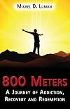 800 Meters: A Journey of Addiction, Recovery and Redemption