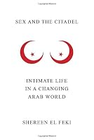 Sex and the Citadel: Intimate Life in a Changing Arab World