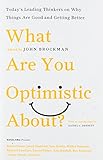 What Are You Optimistic About?: Today's Leading Thinkers on Why Things Are Good and Getting Better (Edge Question Series)