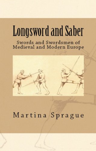 Longsword and Saber: Swords and Swordsmen of Medieval and Modern Europe (Knives, Swords, and Bayonets: A World History of Edged Weapon Warfare Book 9)