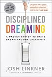 Disciplined Dreaming: A Proven System to Drive Breakthrough Creativity Disciplined Dreaming: A Proven System to Drive Breakthrough Creativity
