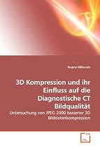 3D Kompression und ihr Einfluss auf die Diagnostische CT Bildqualit&auml;t: Untersuchung von JPEG 2000 basierter 3D Bilddatenkompression