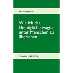 Wie ich das Unm�gliche wagte unter Menschen zu �berleben: Gedichte (1982-2008)