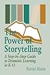 The Power of Storytelling : A Step-by-step guide to dramatic learning in K-12