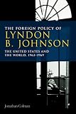 The foreign policy of Lyndon B. Johnson : the United States and the world, 1963-69