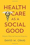 ISBN 9781626160774 product image for Health Care as a Social Good: Religious Values and American Democracy | upcitemdb.com