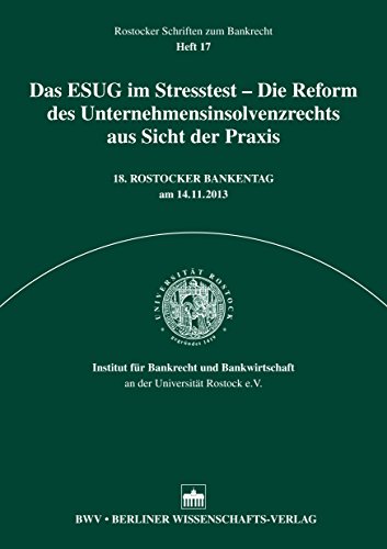 Das ESUG im Stresstest - Die Reform des Unternehmensinsolvenzrecht aus Sicht der Praxis: 18. Rostocker Bankentag am 14.11.2013 (Rostocker Schriften zum Bankrecht 17) (German Edition)