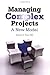 Managing Complex Projects: A New Model