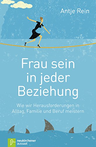 Frau sein in jeder Beziehung: Wie wir Herausforderungen in Alltag, Familie und Beruf meistern (German Edition)