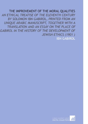 The Improvement of the Moral Qualities: An Ethical Treatise of the Eleventh Century by Solomon Ibn Gabirol, Printed From an Unique Arabic Manuscript, Together ... of the Development of Jewish Ethics (1901 )