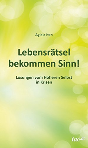 Lebensrätsel bekommen Sinn!: Lösungen vom Höheren Selbst in Krisen (German Edition)