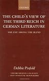 The Child's View of the Third Reich in German Literature: The Eye among the Blind (Oxford Modern Languages & Literature Monographs)
