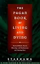 The Pagan Book of Living and Dying: Practical Rituals, Prayers, Blessings, and Meditations on Crossing Over