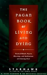 The Pagan Book of Living and Dying: Practical Rituals, Prayers, Blessings, and Meditations on Crossing Over