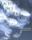 And We Fly Away: Living Beyond Alzheimers