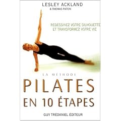 La m�thode Pilates en 10 �tapes : Redessinez votre silhouette et transformez votre vie