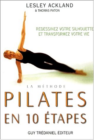 La méthode Pilates en 10 étapes : Redessinez votre silhouette et transformez votre vie