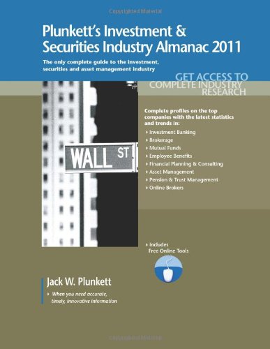 Plunkett's Investment & Securities Industry Almanac 2011: Investment & Securities Industry Market Research, Statistics, Trends & Leading Companies ... Investment and Securities Industry Almanac)