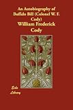 An Autobiography of Buffalo Bill (Colonel W. F. Cody)