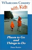 Whatcom County with Kids : Places to Go and Things to Do
