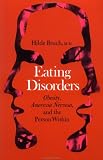 Eating Disorders: Obesity, Anorexia Nervosa, and the Person Within Hilde Bruch