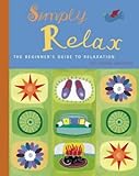 Simply relax : the beginner's guide to relaxation