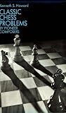 Classic Chess Problems by Pioneer Composers by Kenneth S. Howard,Kenneth Samuel Howard