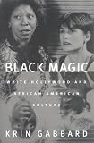 Black Magic: White Hollywood and African American Culture (Jazz & American Culture)