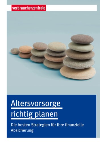 Altersvorsorge richtig planen: Die besten Strategien für Ihre finanzielle Absicherung (German Edition)