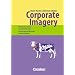 Handb�cher Unternehmenspraxis: Corporate Imagery - Wie Ihr Unternehmen ein Gesicht bekommt: Orientierung und Vertrauen durch starke Bilder. Buch