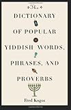 The Dictionary Of Popular Yiddish Words, Phrases And Proverbs