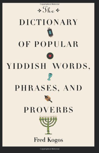 The Dictionary Of Popular Yiddish Words, Phrases And Proverbs