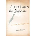 Albert Camus the Algerian: Colonialism, Terrorism, Justice book cover