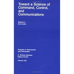 Toward a Science of Command, Control, and Communications (Progress in Astronautics & Aeronautics Series)