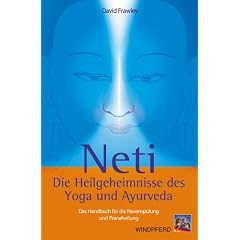 Neti Die Heilgeheimnisse des Yoga und Ayurveda: Das Handbuch f�r die Nasensp�lung und Pranaheilung