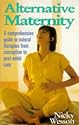 Alternative Maternity: The Comprehensive Guide to Natural Therapies from Conception to Post-natal Care (Alternative Health)