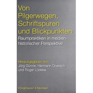 Von Pilgerwegen, Schriftspuren und Blickpunkten: Raumpraktiken in medienhist