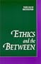 Ethics and the Between (Suny Series in Philosophy)