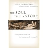 the soul tells a story engaging creativity with spirituality in the writing life