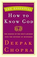 The Essential How to Know God: The Essence of the Soul's Journey Into the Mystery of Mysteries (Essential Deepak Chopra)