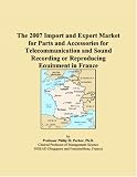 The 2007 Import and Export Market for Parts and Accessories for Telecommunication and Sound Recording or Reproducing Equipment in France