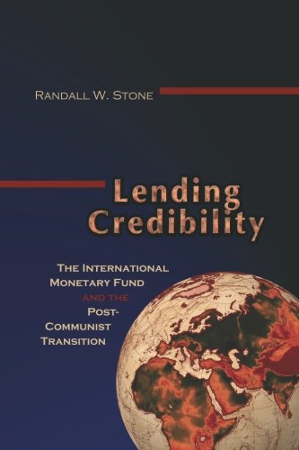 Lending Credibility: The International Monetary Fund and the Post-Communist Transition (Princeton Studies in International History and Politics)