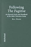  : Following the Fugitive: An Episode Guide and Handbook to the 1960s Television Series