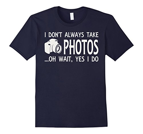 Men’s I Don’t Always Take Photos Oh Wait Yes I Do Funny T-Shirt XL Navy