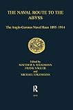 The Naval Route To The Abyss : The Anglo-German Naval Race 1895-1914
